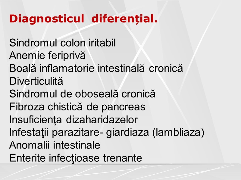 Diagnosticul  diferențial.  Sindromul colon iritabil Anemie feriprivă Boală inflamatorie intestinală cronică Diverticulită